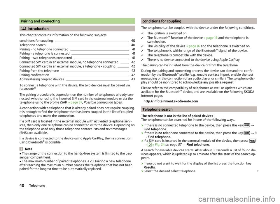 SKODA OCTAVIA 2015 3.G / (5E) Columbus Infotainment System Manual Pairing and connecting
Introduction
This chapter contains information on the following subjects:
conditions for coupling
40
Telephone search
40
Pairing - no telephone connected
41
Pairing - a telep