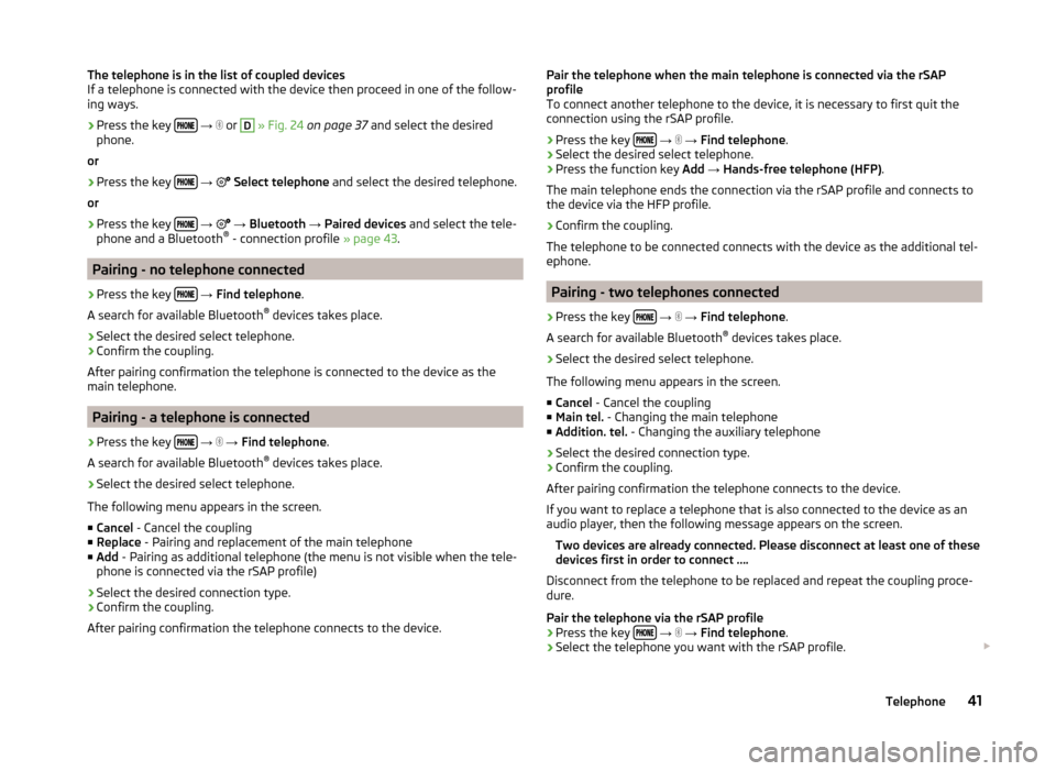 SKODA SUPERB 2015 3.G / (B8/3V) Columbus Infotainment System Manual The telephone is in the list of coupled devices
If a telephone is connected with the device then proceed in one of the follow- ing ways.›
Press the key
→
or
D
» Fig. 24 SKODA SUPERB 2015 3.G / (B8/3V) Columbus Infotainment System Manual The telephone is in the list of coupled devices
If a telephone is connected with the device then proceed in one of the follow- ing ways.›
Press the key
→
or
D
» Fig. 24