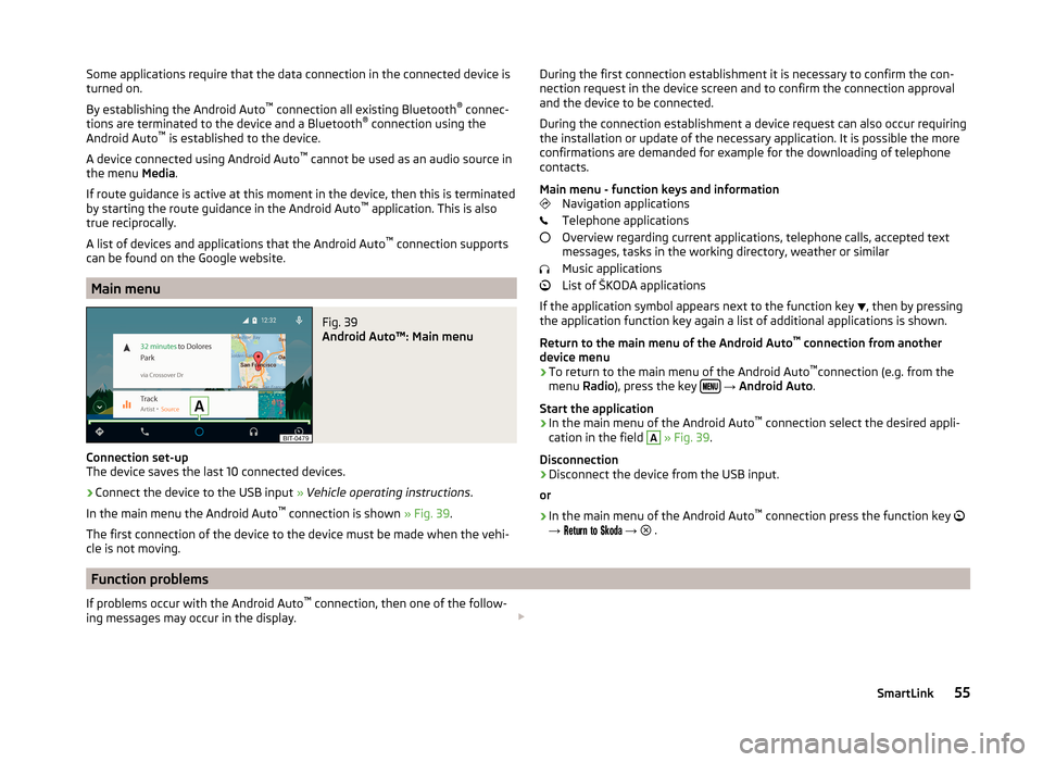SKODA SUPERB 2015 3.G / (B8/3V) Columbus Infotainment System Manual Some applications require that the data connection in the connected device is
turned on.
By establishing the Android Auto ™
connection all existing Bluetooth ®
connec-
tions are terminated to the SKODA SUPERB 2015 3.G / (B8/3V) Columbus Infotainment System Manual Some applications require that the data connection in the connected device is
turned on.
By establishing the Android Auto ™
connection all existing Bluetooth ®
connec-
tions are terminated to the