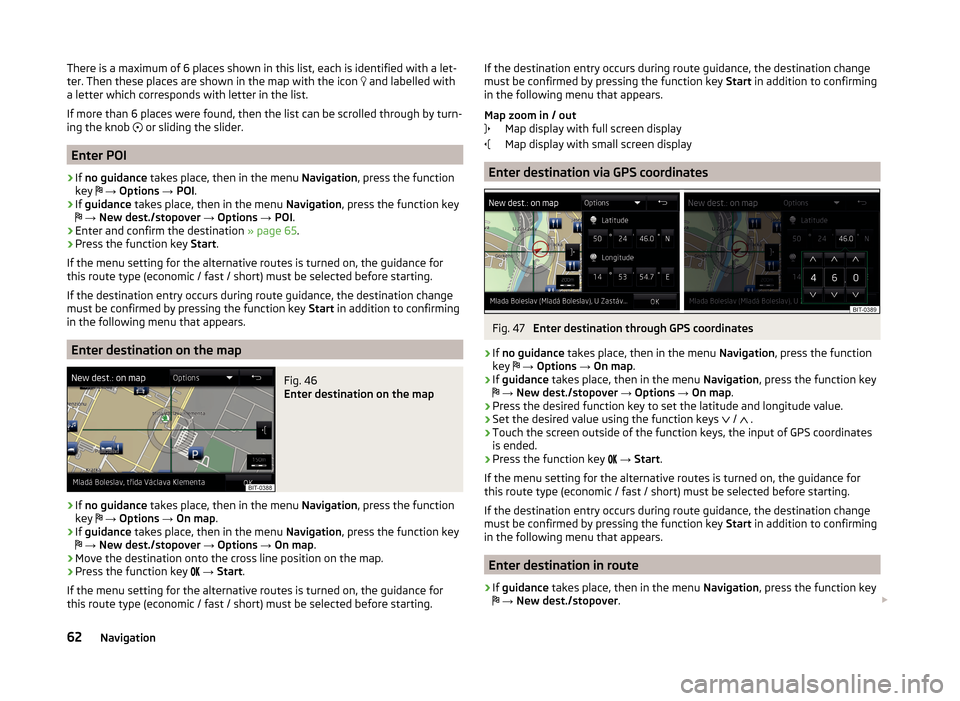 SKODA SUPERB 2015 3.G / (B8/3V) Columbus Infotainment System Manual There is a maximum of 6 places shown in this list, each is identified with a let-
ter. Then these places are shown in the map with the icon and labelled with
a letter which corresponds with lette SKODA SUPERB 2015 3.G / (B8/3V) Columbus Infotainment System Manual There is a maximum of 6 places shown in this list, each is identified with a let-
ter. Then these places are shown in the map with the icon and labelled with
a letter which corresponds with lette