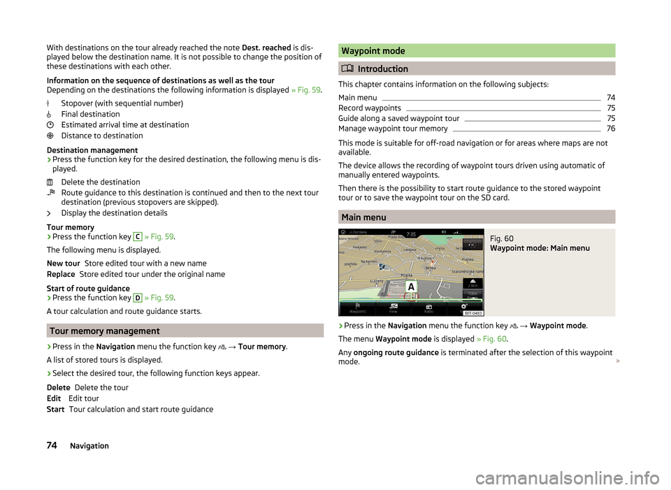 SKODA SUPERB 2015 3.G / (B8/3V) Columbus Infotainment System Manual With destinations on the tour already reached the note Dest. reached is dis-
played below the destination name. It is not possible to change the position of
these destinations with each other.
Informa SKODA SUPERB 2015 3.G / (B8/3V) Columbus Infotainment System Manual With destinations on the tour already reached the note Dest. reached is dis-
played below the destination name. It is not possible to change the position of
these destinations with each other.
Informa