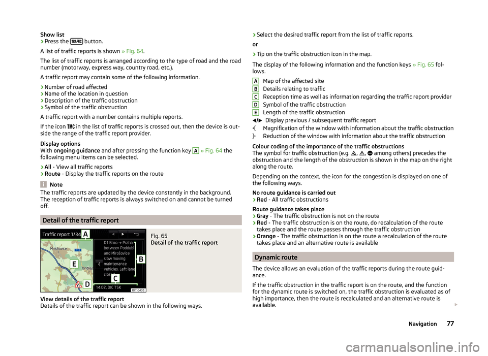 SKODA SUPERB 2015 3.G / (B8/3V) Columbus Infotainment System Manual Show list›Press the button.
A list of traffic reports is shown » Fig. 64.
The list of traffic reports is arranged according to the type of road and the road
number (motorway, SKODA SUPERB 2015 3.G / (B8/3V) Columbus Infotainment System Manual Show list›Press the button.
A list of traffic reports is shown » Fig. 64.
The list of traffic reports is arranged according to the type of road and the road
number (motorway,