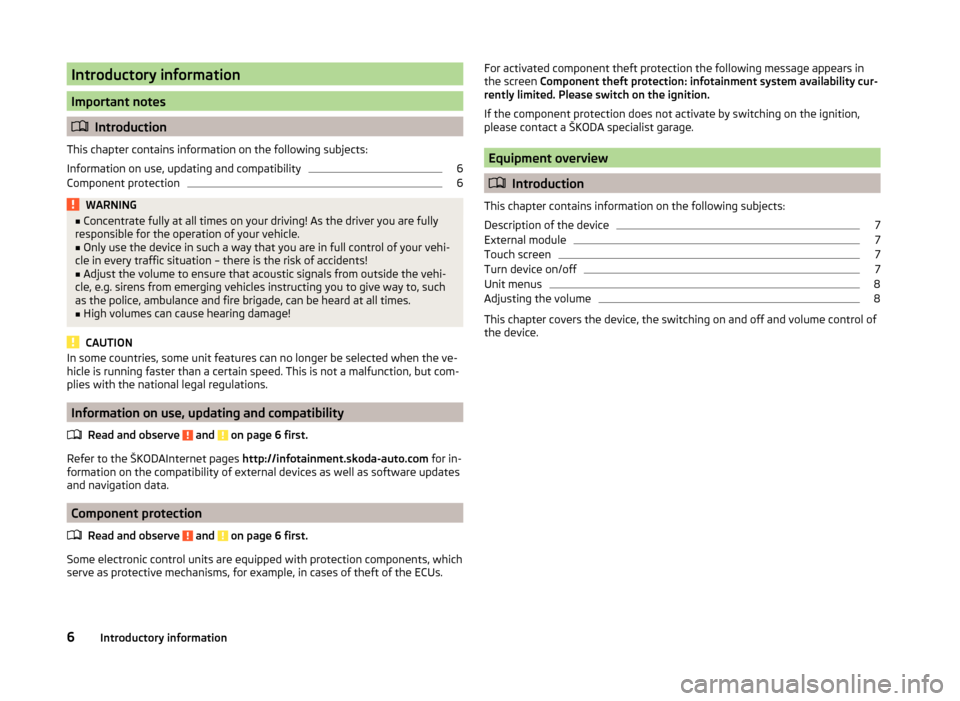 SKODA OCTAVIA 2015 3.G / (5E) Columbus Infotainment System Manual Introductory information
Important notes
Introduction
This chapter contains information on the following subjects:
Information on use, updating and compatibility
6
Component protection
6WARNING■ 