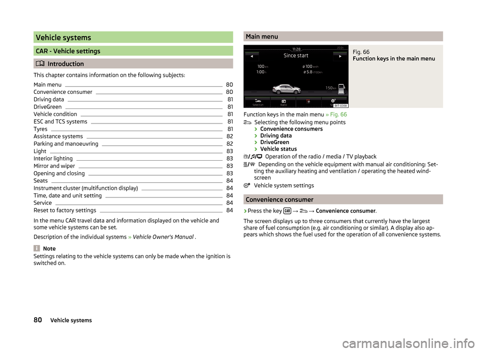 SKODA OCTAVIA 2015 3.G / (5E) Columbus Infotainment System Manual Vehicle systems
CAR - Vehicle settings
Introduction
This chapter contains information on the following subjects:
Main menu
80
Convenience consumer
80
Driving data
81
DriveGreen
81
Vehicle condition