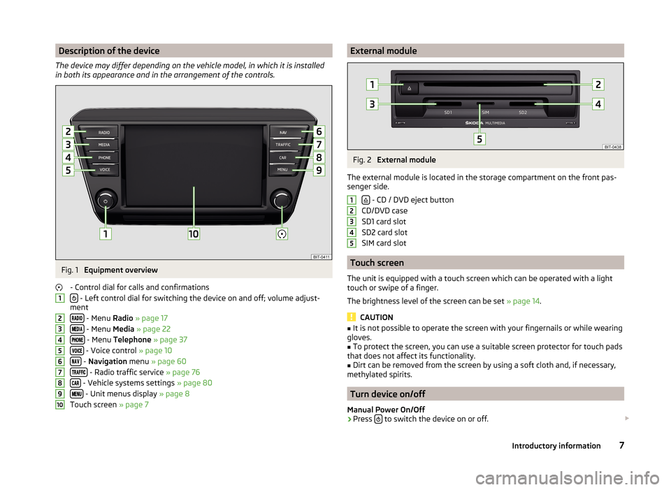 SKODA OCTAVIA 2015 3.G / (5E) Columbus Infotainment System Manual Description of the device
The device may differ depending on the vehicle model, in which it is installed
in both its appearance and in the arrangement of the controls.Fig. 1 
Equipment overview
- Cont
