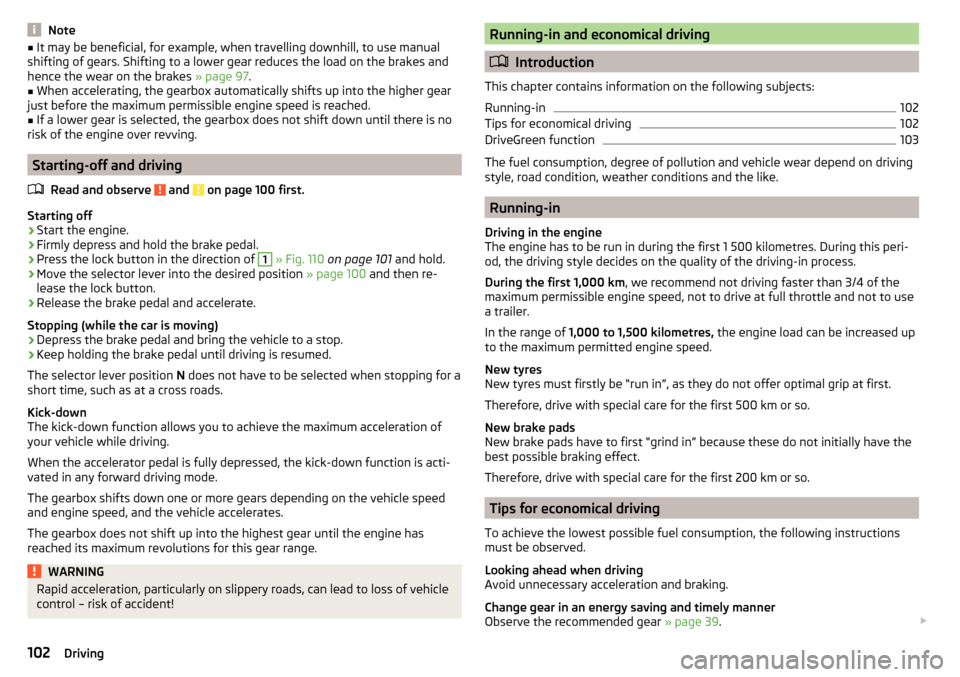 SKODA RAPID 2015 1.G Owners Manual Note■It may be beneficial, for example, when travelling downhill, to use manual
shifting of gears. Shifting to a lower gear reduces the load on the brakes and
hence the wear on the brakes  » page 9