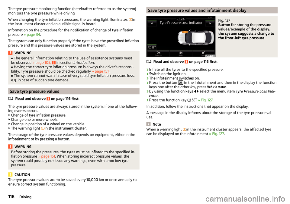 SKODA RAPID 2015 1.G Owners Manual The tyre pressure monitoring function (hereinafter referred to as the system)
monitors the tyre pressure while driving.
When changing the tyre inflation pressure, the warning light illuminates  
in