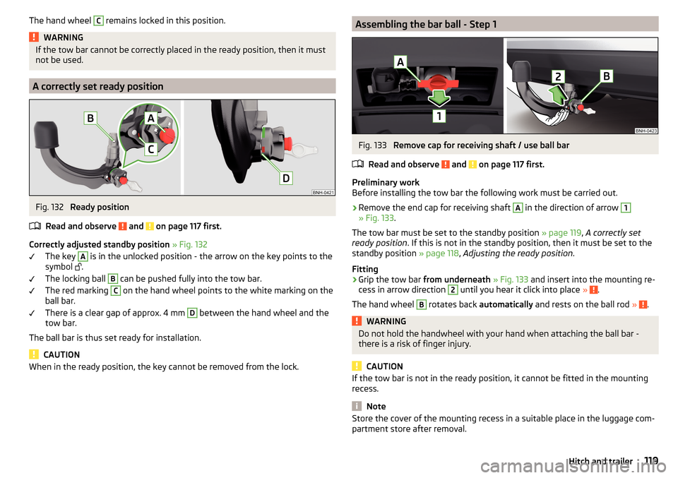 SKODA RAPID 2015 1.G Owners Manual The hand wheel C remains locked in this position.WARNINGIf the tow bar cannot be correctly placed in the ready position, then it must
not be used.
A correctly set ready position
Fig. 132 
Ready positi