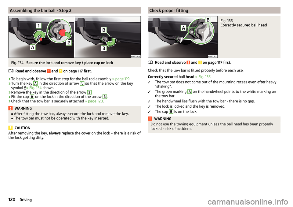 SKODA RAPID 2015 1.G Owners Manual Assembling the bar ball - Step 2Fig. 134 
Secure the lock and remove key / place cap on lock
Read and observe 
 and  on page 117 first.
›
To begin with, follow the first step for the ball rod assemb