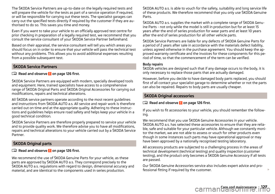 SKODA RAPID 2015 1.G Owners Manual The ŠKODA Service Partners are up-to-date on the legally required tests and
will prepare the vehicle for the tests as part of a service operation if required,
or will be responsible for carrying out 