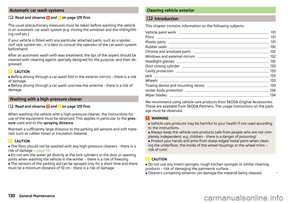 SKODA RAPID 2015 1.G Owners Manual Automatic car wash systemsRead and observe 
 and  on page 129 first.
The usual precautionary measures must be taken before washing the vehicle
in an automatic car wash system (e.g. closing the windows