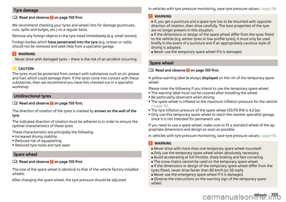 SKODA RAPID 2015 1.G Owners Manual Tyre damageRead and observe 
 on page 150 first.
We recommend checking your tyres and wheel rims for damage (punctures,
cuts, splits and bulges, etc.) on a regular basis.
Remove any foreign objects in