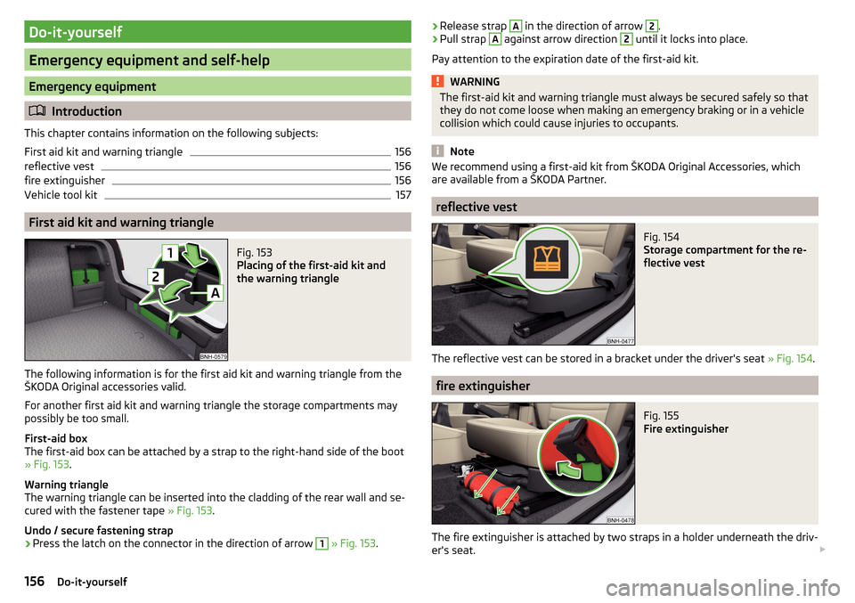 SKODA RAPID 2015 1.G User Guide Do-it-yourself
Emergency equipment and self-help
Emergency equipment
Introduction
This chapter contains information on the following subjects:
First aid kit and warning triangle
156
reflective vest SKODA RAPID 2015 1.G User Guide Do-it-yourself
Emergency equipment and self-help
Emergency equipment
Introduction
This chapter contains information on the following subjects:
First aid kit and warning triangle
156
reflective vest