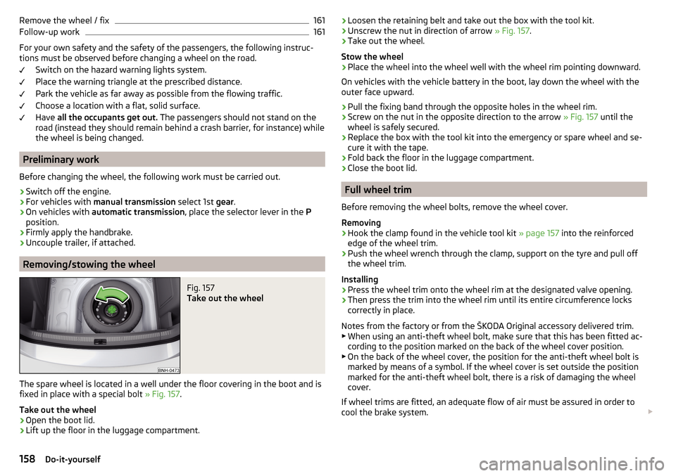 SKODA RAPID 2015 1.G Owners Manual Remove the wheel / fix161Follow-up work161
For your own safety and the safety of the passengers, the following instruc-
tions must be observed before changing a wheel on the road.
Switch on the hazard SKODA RAPID 2015 1.G Owners Manual Remove the wheel / fix161Follow-up work161
For your own safety and the safety of the passengers, the following instruc-
tions must be observed before changing a wheel on the road.
Switch on the hazard