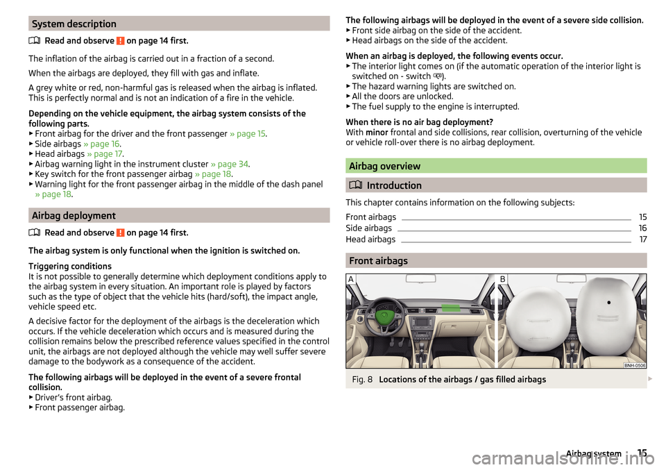 SKODA RAPID 2015 1.G User Guide System descriptionRead and observe 
 on page 14 first.
The inflation of the airbag is carried out in a fraction of a second.
When the airbags are deployed, they fill with gas and inflate.
A grey white