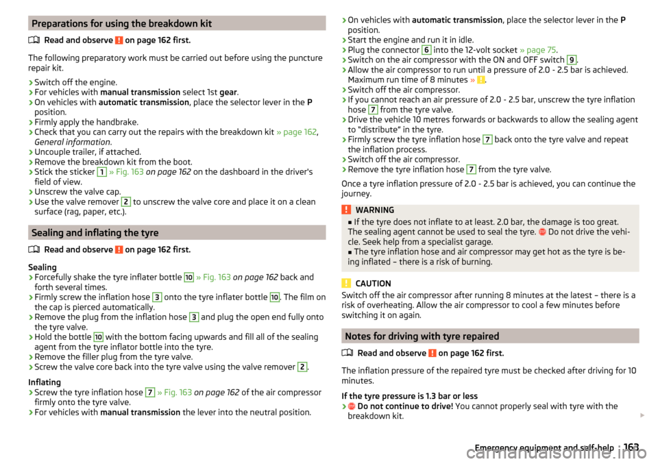 SKODA RAPID 2015 1.G Owners Manual Preparations for using the breakdown kitRead and observe
on page 162 first.
The following preparatory work must be carried out before using the puncturerepair kit.
›
Switch off the engine.
›
For SKODA RAPID 2015 1.G Owners Manual Preparations for using the breakdown kitRead and observe
on page 162 first.
The following preparatory work must be carried out before using the puncturerepair kit.
›
Switch off the engine.
›
For
