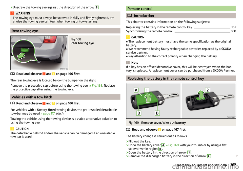 SKODA RAPID 2015 1.G Owners Manual ›Unscrew the towing eye against the direction of the arrow 3.WARNINGThe towing eye must always be screwed in fully and firmly tightened, oth-
erwise the towing eye can tear when towing or tow-starti SKODA RAPID 2015 1.G Owners Manual ›Unscrew the towing eye against the direction of the arrow 3.WARNINGThe towing eye must always be screwed in fully and firmly tightened, oth-
erwise the towing eye can tear when towing or tow-starti