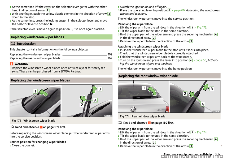SKODA RAPID 2015 1.G Owners Manual ›At the same time lift the cover on the selector lever gaiter with the other
hand in direction of arrow 2.›
With one finger, push the yellow plastic element in the direction of arrow 
3
down to th