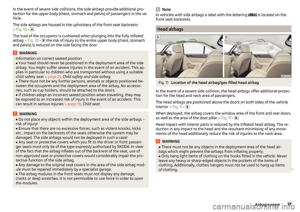 SKODA RAPID 2015 1.G User Guide In the event of severe side collisions, the side airbags provide additional pro-
tection for the upper body (chest, stomach and pelvis) of passengers in the ve-
hicle.
The side airbags are housed in t