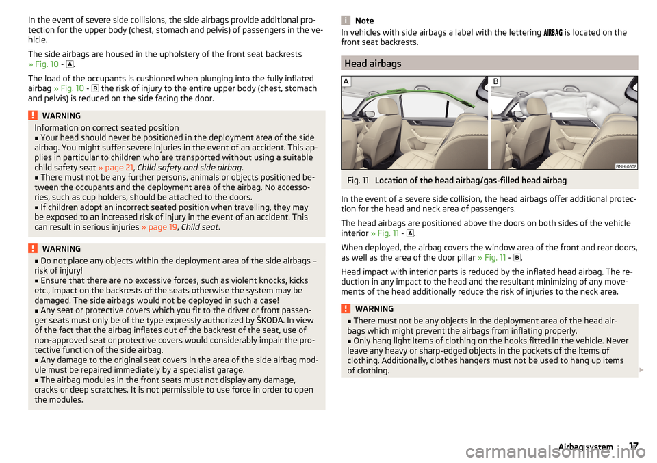 SKODA RAPID 2015 1.G Owners Manual In the event of severe side collisions, the side airbags provide additional pro-
tection for the upper body (chest, stomach and pelvis) of passengers in the ve-
hicle.
The side airbags are housed in t SKODA RAPID 2015 1.G Owners Manual In the event of severe side collisions, the side airbags provide additional pro-
tection for the upper body (chest, stomach and pelvis) of passengers in the ve-
hicle.
The side airbags are housed in t