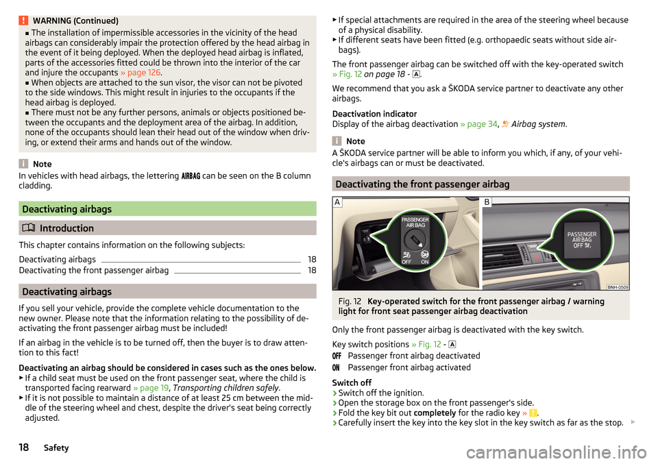 SKODA RAPID 2015 1.G Owners Manual WARNING (Continued)■The installation of impermissible accessories in the vicinity of the head
airbags can considerably impair the protection offered by the head airbag in
the event of it being deplo