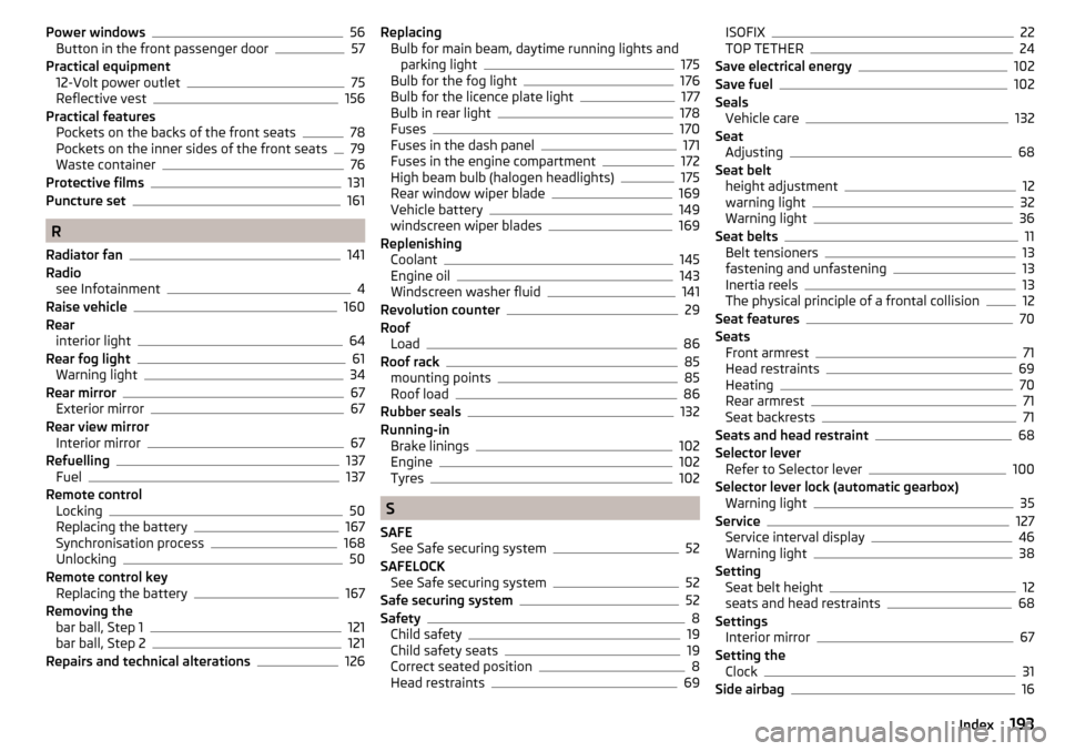 SKODA RAPID 2015 1.G Owners Manual Power windows56
Button in the front passenger door57
Practical equipment 12-Volt power outlet
75
Reflective vest156
Practical features Pockets on the backs of the front seats
78
Pockets on the inner s