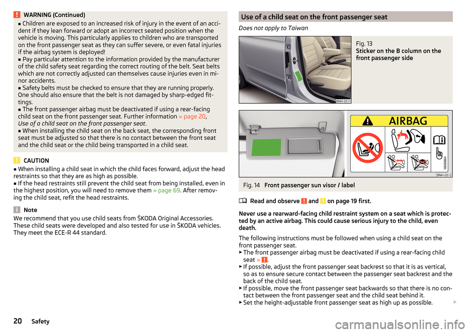 SKODA RAPID 2015 1.G Owners Manual WARNING (Continued)■Children are exposed to an increased risk of injury in the event of an acci-
dent if they lean forward or adopt an incorrect seated position when the
vehicle is moving. This part