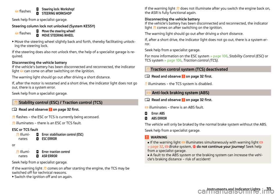 SKODA RAPID 2015 1.G Owners Guide  flashes
Steering lock: Workshop!STEERING WORKSHOP
Seek help from a specialist garage.
Steering column lock not unlocked (System KESSY)
  flashes
Move the steering wheel!MOVE STEERIN