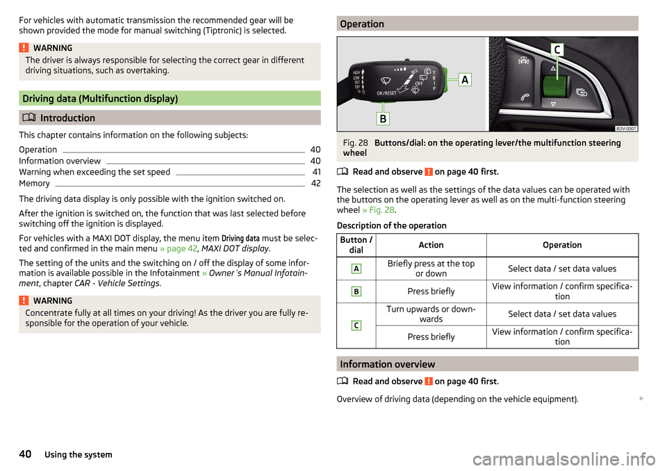 SKODA RAPID 2015 1.G Owners Manual For vehicles with automatic transmission the recommended gear will be
shown provided the mode for manual switching (Tiptronic) is selected.WARNINGThe driver is always responsible for selecting the cor