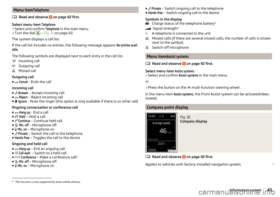 SKODA RAPID 2015 1.G Service Manual Menu itemTelephone
Read and observe  on page 42 first.
Select menu item 
Telephone›
Select and confirm 
Telephone
 in the main menu.
›
Turn the dial 
G
 » Fig. 31  on page 43 .
The system display