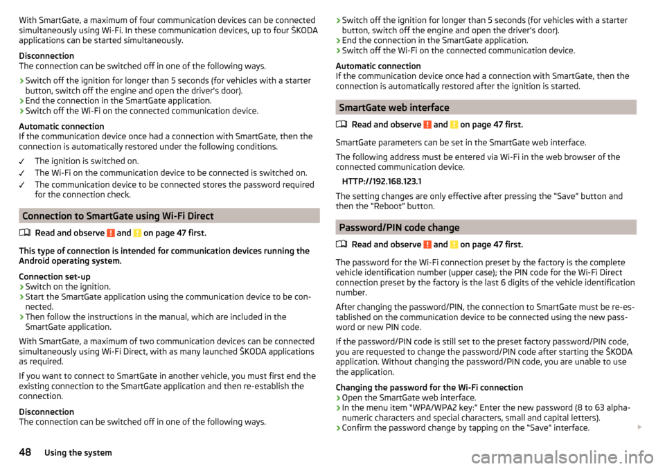 SKODA RAPID 2015 1.G Service Manual With SmartGate, a maximum of four communication devices can be connected
simultaneously using Wi-Fi. In these communication devices, up to four ŠKODA
applications can be started simultaneously.
Disco