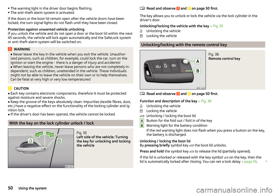 SKODA RAPID 2015 1.G Owners Manual ▶The warning light in the driver door begins flashing.
▶ The anti-theft alarm system is activated.
If the doors or the boot lid remain open after the vehicle doors have been
locked, the turn signa SKODA RAPID 2015 1.G Owners Manual ▶The warning light in the driver door begins flashing.
▶ The anti-theft alarm system is activated.
If the doors or the boot lid remain open after the vehicle doors have been
locked, the turn signa