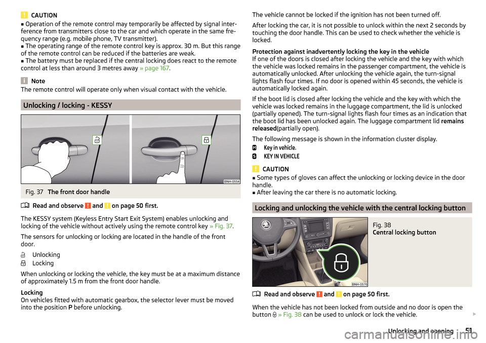 SKODA RAPID 2015 1.G Owners Manual CAUTION■Operation of the remote control may temporarily be affected by signal inter-
ference from transmitters close to the car and which operate in the same fre-
quency range (e.g. mobile phone, TV