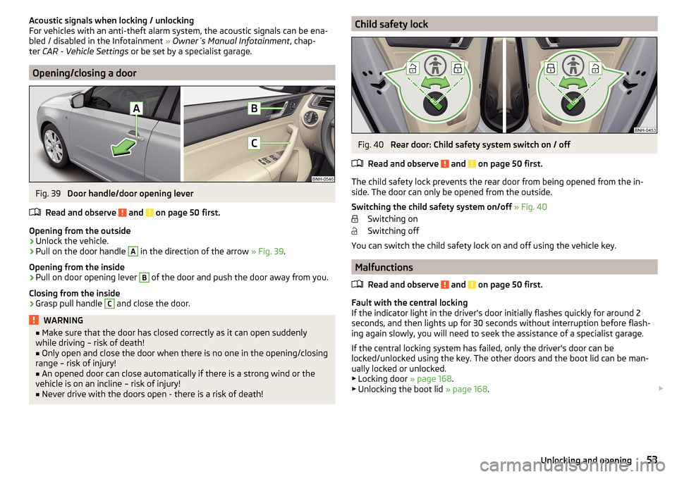 SKODA RAPID 2015 1.G Owners Manual Acoustic signals when locking / unlocking
For vehicles with an anti-theft alarm system, the acoustic signals can be ena- bled / disabled in the Infotainment  » Owner´s Manual Infotainment , chap-
te
