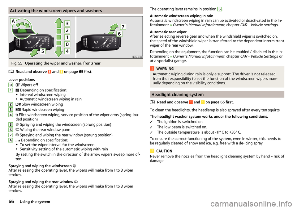 SKODA RAPID 2015 1.G Repair Manual Activating the windscreen wipers and washersFig. 55 
Operating the wiper and washer: front/rear
Read and observe 
 and  on page 65 first.
Lever positions  Wipers off
  Depending on s