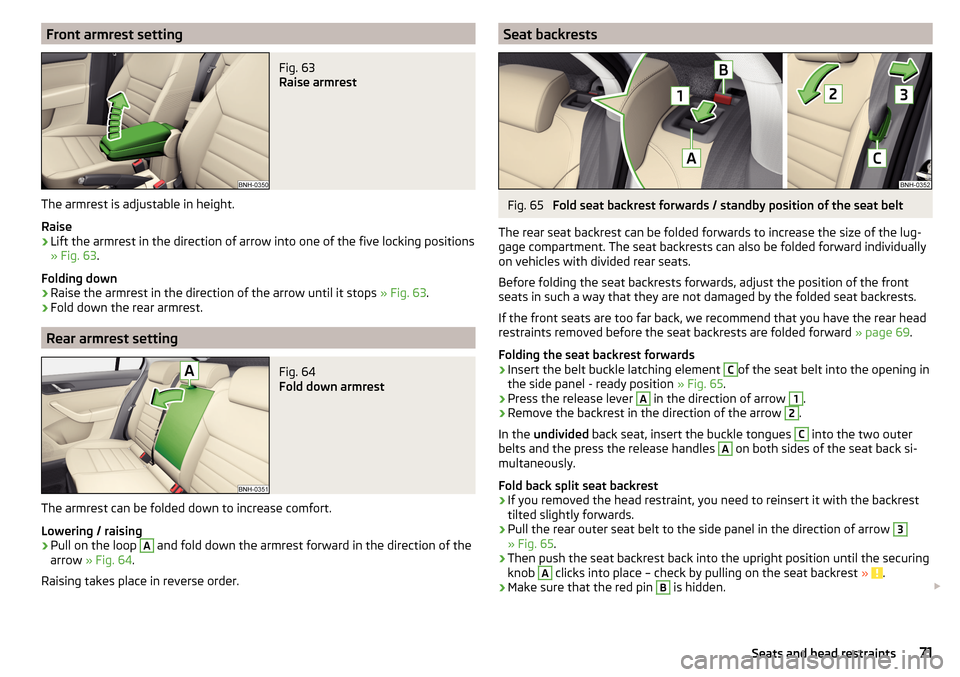 SKODA RAPID 2015 1.G Manual PDF Front armrest settingFig. 63
Raise armrest
The armrest is adjustable in height.
Raise
›
Lift the armrest in the direction of arrow into one of the five locking positions
» Fig. 63 .
Folding down
SKODA RAPID 2015 1.G Manual PDF Front armrest settingFig. 63
Raise armrest
The armrest is adjustable in height.
Raise
›
Lift the armrest in the direction of arrow into one of the five locking positions
» Fig. 63 .
Folding down