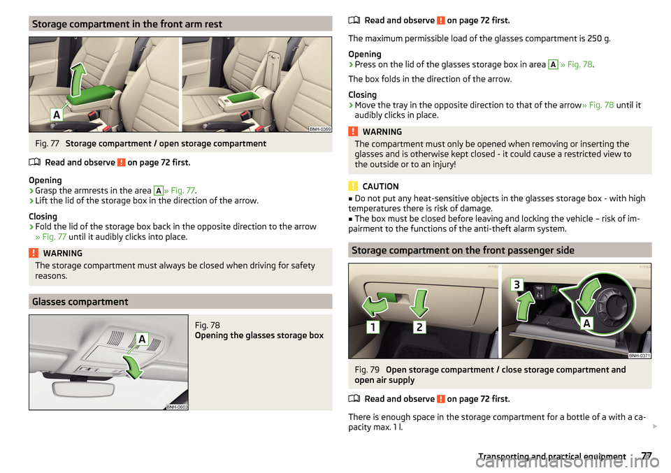 SKODA RAPID 2015 1.G Owners Manual Storage compartment in the front arm restFig. 77 
Storage compartment / open storage compartment
Read and observe 
 on page 72 first.
Opening
›
Grasp the armrests in the area 
A
» Fig. 77 .
›
Lif