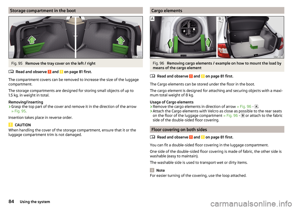 SKODA RAPID 2015 1.G Owners Manual Storage compartment in the bootFig. 95 
Remove the tray cover on the left / right
Read and observe 
 and  on page 81 first.
The compartment covers can be removed to increase the size of the luggage
co