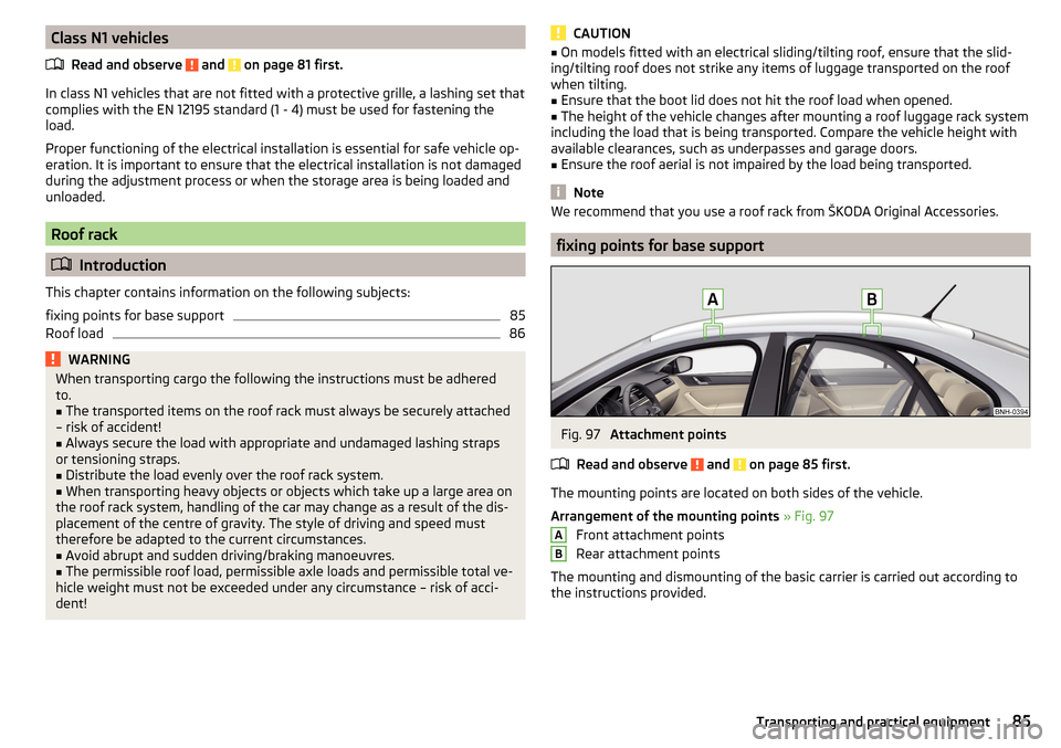 SKODA RAPID 2015 1.G Owners Manual Class N1 vehiclesRead and observe 
 and  on page 81 first.
In class N1 vehicles that are not fitted with a protective grille, a lashing set that
complies with the EN 12195 standard (1 - 4) must be use