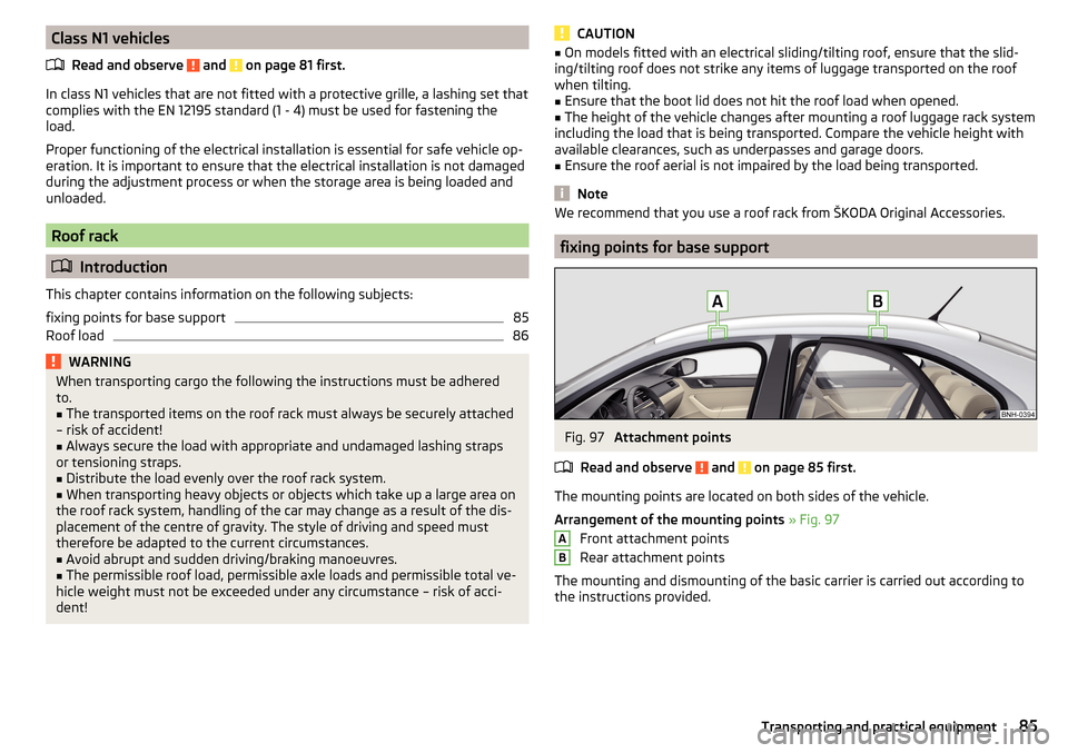 SKODA RAPID 2015 1.G User Guide Class N1 vehiclesRead and observe
and on page 81 first.
In class N1 vehicles that are not fitted with a protective grille, a lashing set that
complies with the EN 12195 standard (1 - 4) must be use SKODA RAPID 2015 1.G User Guide Class N1 vehiclesRead and observe
and on page 81 first.
In class N1 vehicles that are not fitted with a protective grille, a lashing set that
complies with the EN 12195 standard (1 - 4) must be use