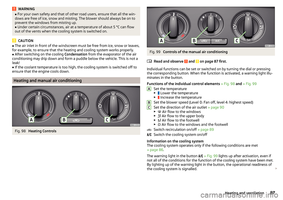 SKODA RAPID 2015 1.G Owners Guide WARNING■For your own safety and that of other road users, ensure that all the win-
dows are free of ice, snow and misting. The blower should always be on to
prevent the windows from misting up.■
U SKODA RAPID 2015 1.G Owners Guide WARNING■For your own safety and that of other road users, ensure that all the win-
dows are free of ice, snow and misting. The blower should always be on to
prevent the windows from misting up.■
U