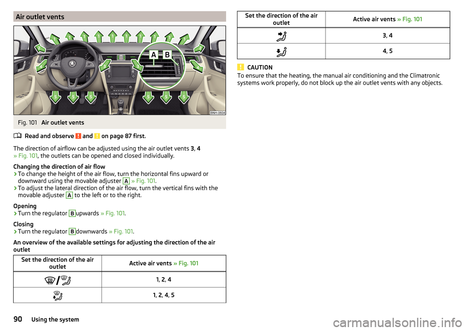 SKODA RAPID 2015 1.G Owners Manual Air outlet ventsFig. 101
Air outlet vents
Read and observe
and on page 87 first.
The direction of airflow can be adjusted using the air outlet vents 3, 4
» Fig. 101 , the outlets can be opened a SKODA RAPID 2015 1.G Owners Manual Air outlet ventsFig. 101
Air outlet vents
Read and observe
and on page 87 first.
The direction of airflow can be adjusted using the air outlet vents 3, 4
» Fig. 101 , the outlets can be opened a