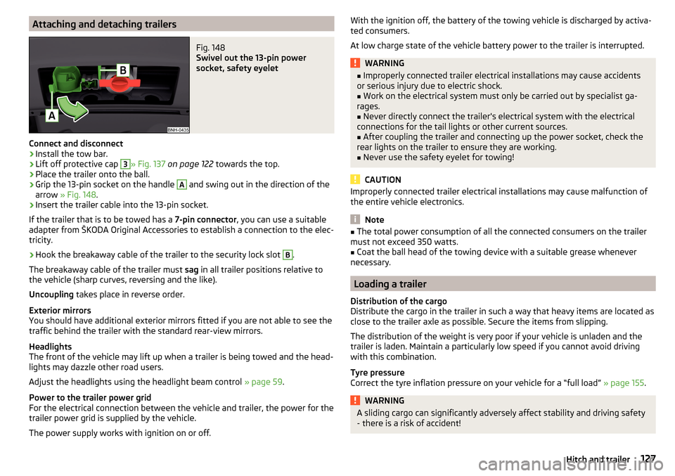 SKODA RAPID SPACEBACK 2015 1.G Owners Manual Attaching and detaching trailersFig. 148 
Swivel out the 13-pin power
socket, safety eyelet
Connect and disconnect
›
Install the tow bar.
›
Lift off protective cap 
3
» Fig. 137  on page 122  tow