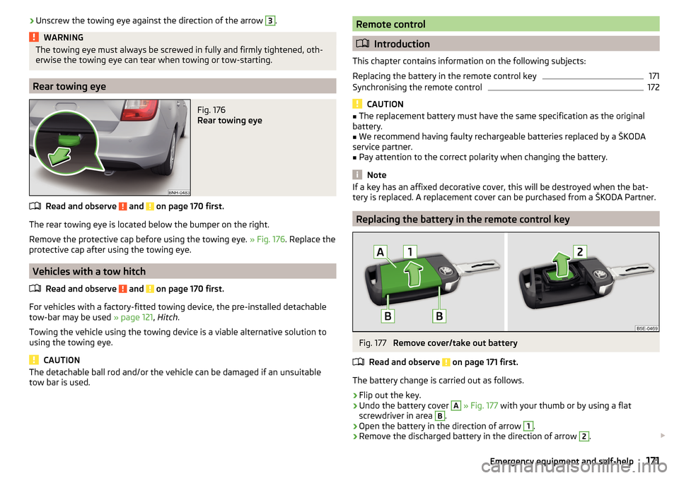 SKODA RAPID SPACEBACK 2015 1.G Owners Manual ›Unscrew the towing eye against the direction of the arrow 3.WARNINGThe towing eye must always be screwed in fully and firmly tightened, oth-
erwise the towing eye can tear when towing or tow-starti