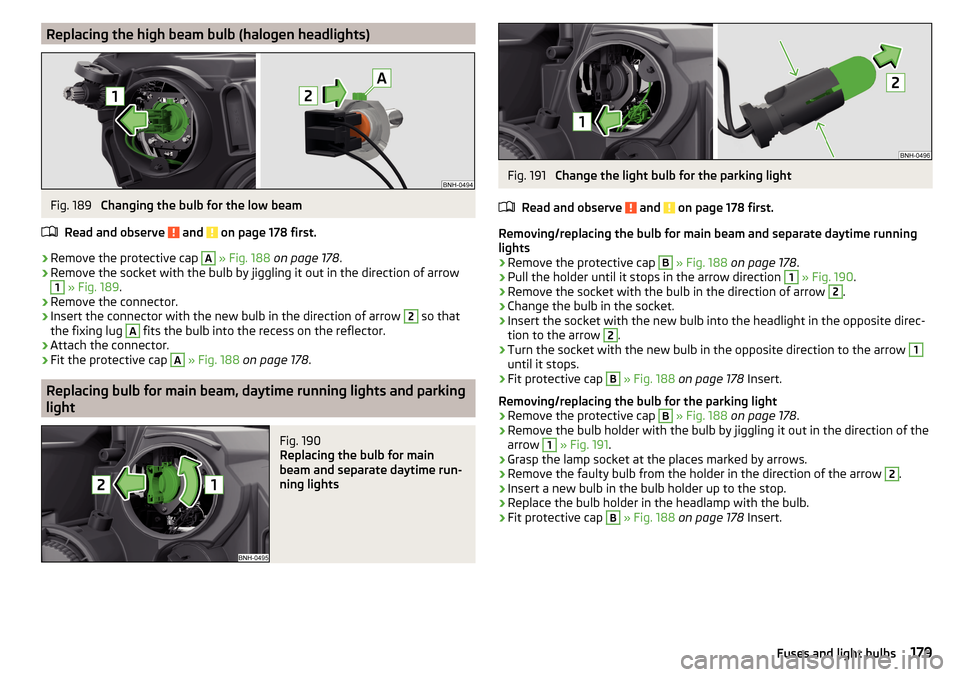 SKODA RAPID SPACEBACK 2015 1.G Owners Manual Replacing the high beam bulb (halogen headlights)Fig. 189 
Changing the bulb for the low beam
Read and observe 
 and  on page 178 first.
›
Remove the protective cap 
A
  » Fig. 188  on page 178 .
�