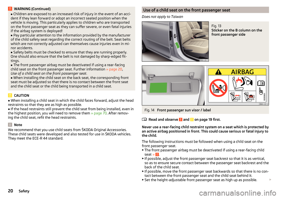 SKODA RAPID SPACEBACK 2015 1.G Owners Manual WARNING (Continued)■Children are exposed to an increased risk of injury in the event of an acci-
dent if they lean forward or adopt an incorrect seated position when the
vehicle is moving. This part SKODA RAPID SPACEBACK 2015 1.G Owners Manual WARNING (Continued)■Children are exposed to an increased risk of injury in the event of an acci-
dent if they lean forward or adopt an incorrect seated position when the
vehicle is moving. This part