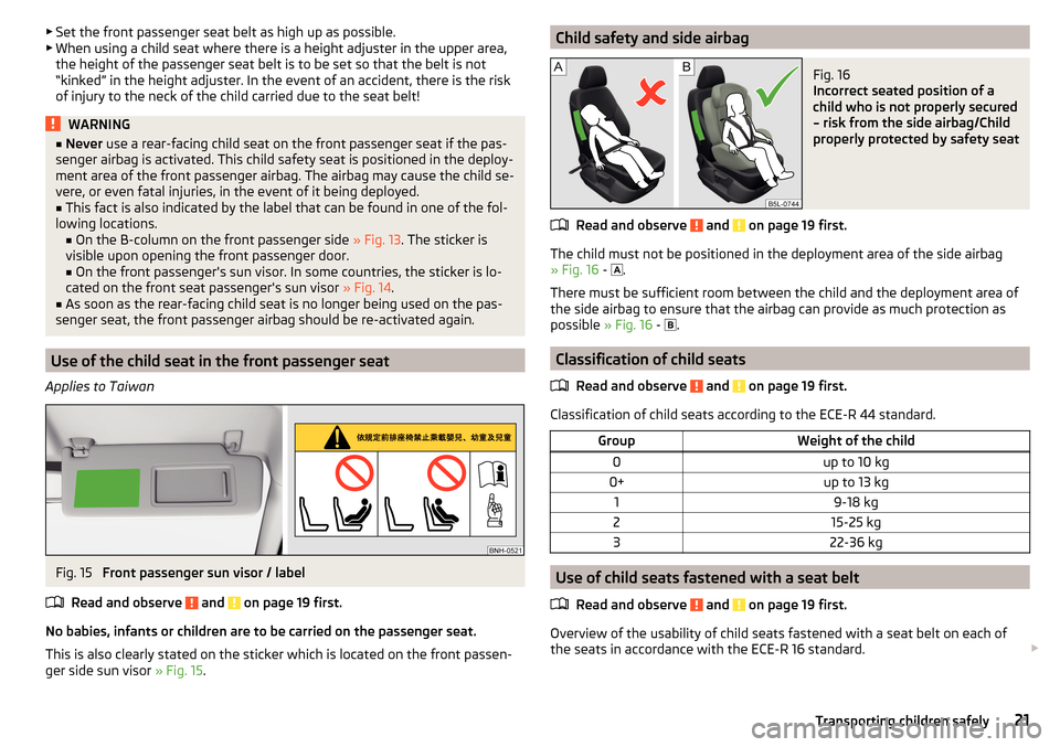 SKODA RAPID SPACEBACK 2015 1.G Owners Manual ▶Set the front passenger seat belt as high up as possible.
▶ When using a child seat where there is a height adjuster in the upper area,
the height of the passenger seat belt is to be set so that SKODA RAPID SPACEBACK 2015 1.G Owners Manual ▶Set the front passenger seat belt as high up as possible.
▶ When using a child seat where there is a height adjuster in the upper area,
the height of the passenger seat belt is to be set so that