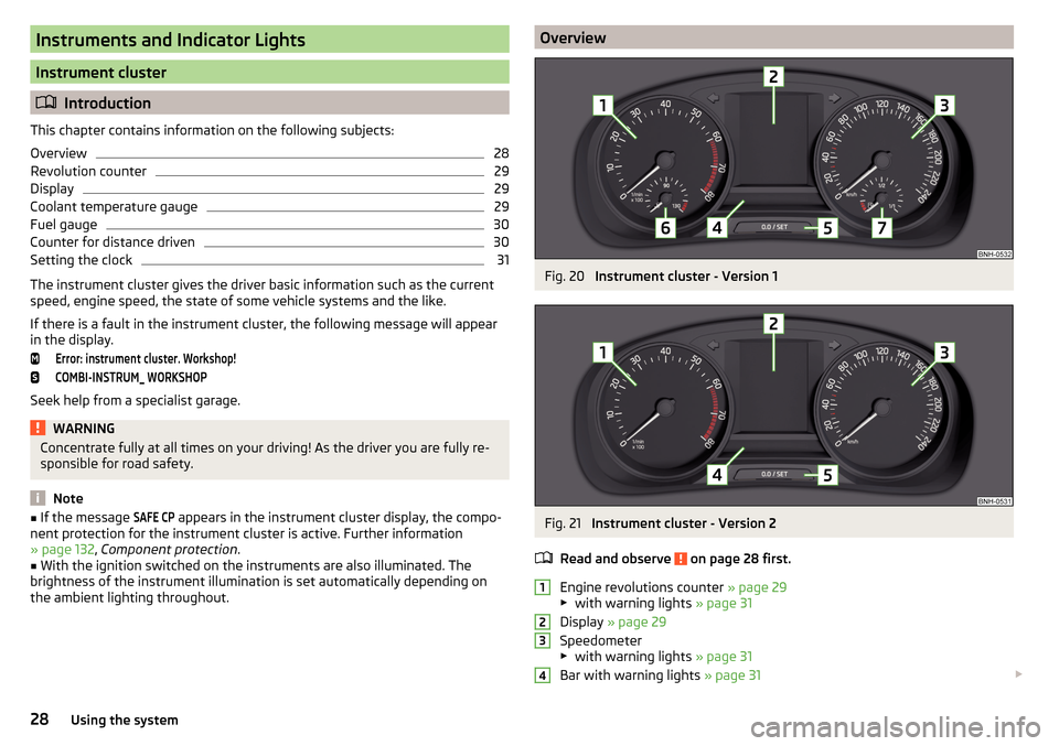 SKODA RAPID SPACEBACK 2015 1.G Owners Manual Instruments and Indicator Lights
Instrument cluster
Introduction
This chapter contains information on the following subjects:
Overview
28
Revolution counter
29
Display
29
Coolant temperature gauge
