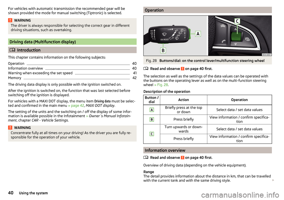 SKODA RAPID SPACEBACK 2015 1.G Owners Manual For vehicles with automatic transmission the recommended gear will be
shown provided the mode for manual switching (Tiptronic) is selected.WARNINGThe driver is always responsible for selecting the cor