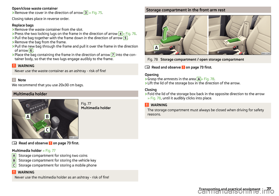 SKODA RAPID SPACEBACK 2015 1.G Manual PDF Open/close waste container›Remove the cover in the direction of arrow 3 » Fig. 75 .
Closing takes place in reverse order.
Replace bags›
Remove the waste container from the slot.
›
Press the two SKODA RAPID SPACEBACK 2015 1.G Manual PDF Open/close waste container›Remove the cover in the direction of arrow 3 » Fig. 75 .
Closing takes place in reverse order.
Replace bags›
Remove the waste container from the slot.
›
Press the two